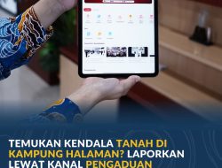 Temukan Kendala Tanah di Kampung Halaman? Laporkan Lewat Kanal Pengaduan Terintegrasi Kementerian ATR/BPN