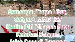 Semangat Tanpa Libur, Satgas TMMD 127 Kodim 0116/Nagan Raya Kebutan Bangun Jalan Desa di Beutong