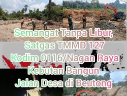 Semangat Tanpa Libur, Satgas TMMD 127 Kodim 0116/Nagan Raya Kebutan Bangun Jalan Desa di Beutong