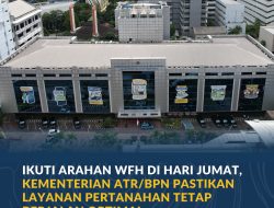 *Ikuti Arahan WFH di Hari Jumat, Kementerian ATR/BPN Pastikan Layanan Pertanahan Tetap Berjalan Optimal*