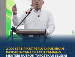 2.000 Sertipikat Perlu Dipulihkan Pascabencana di Aceh Tamiang, Menteri Nusron Targetkan Selesai pada Akhir Desember