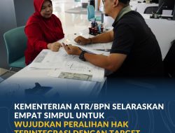 Kementerian ATR/BPN Selaraskan Empat Simpul untuk Wujudkan Peralihan Hak Terintegrasi dengan Target Penyelesaian 10 Hari