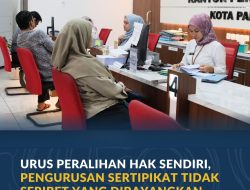 Urus Peralihan Hak Sendiri, Pengurusan Sertipikat Tidak Seribet yang Dibayangkan