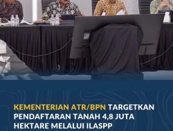 Kementerian ATR/BPN Targetkan Pendaftaran Tanah 4,8 Juta Hektare Melalui ILASPP